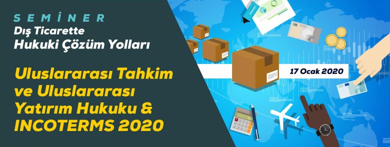 DIŞ TİCARET İŞLEMLERİNDE HUKUKİ ÇÖZÜM YOLLARI SEMİNERİ 10 Ocak 2020 Cuma 11:15